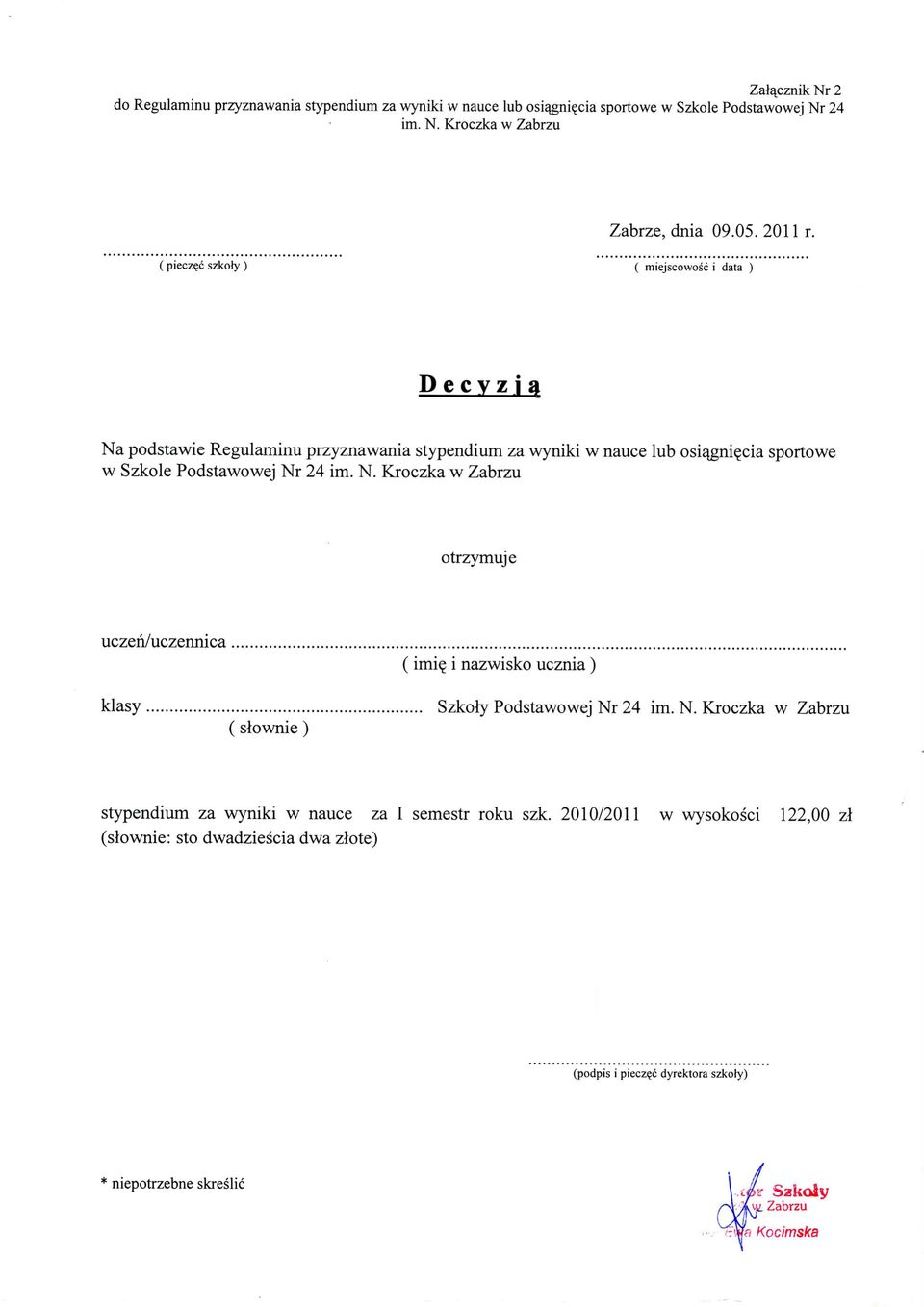 c szkoty ) ( miejscowosc i data ) D e c v z i a Na podstawie Regulaminu przyznawania stypendium za wyniki w nauce lub osiajmi^cia sportowe w Szkole Podstawowej Nr 24 im. N. Kroczka w Zabrzu otrzymuje uczen/uczennica klasy (slownie ) (imi i nazwisko ucznia ) Szkoty Podstawowej Nr 24 im.