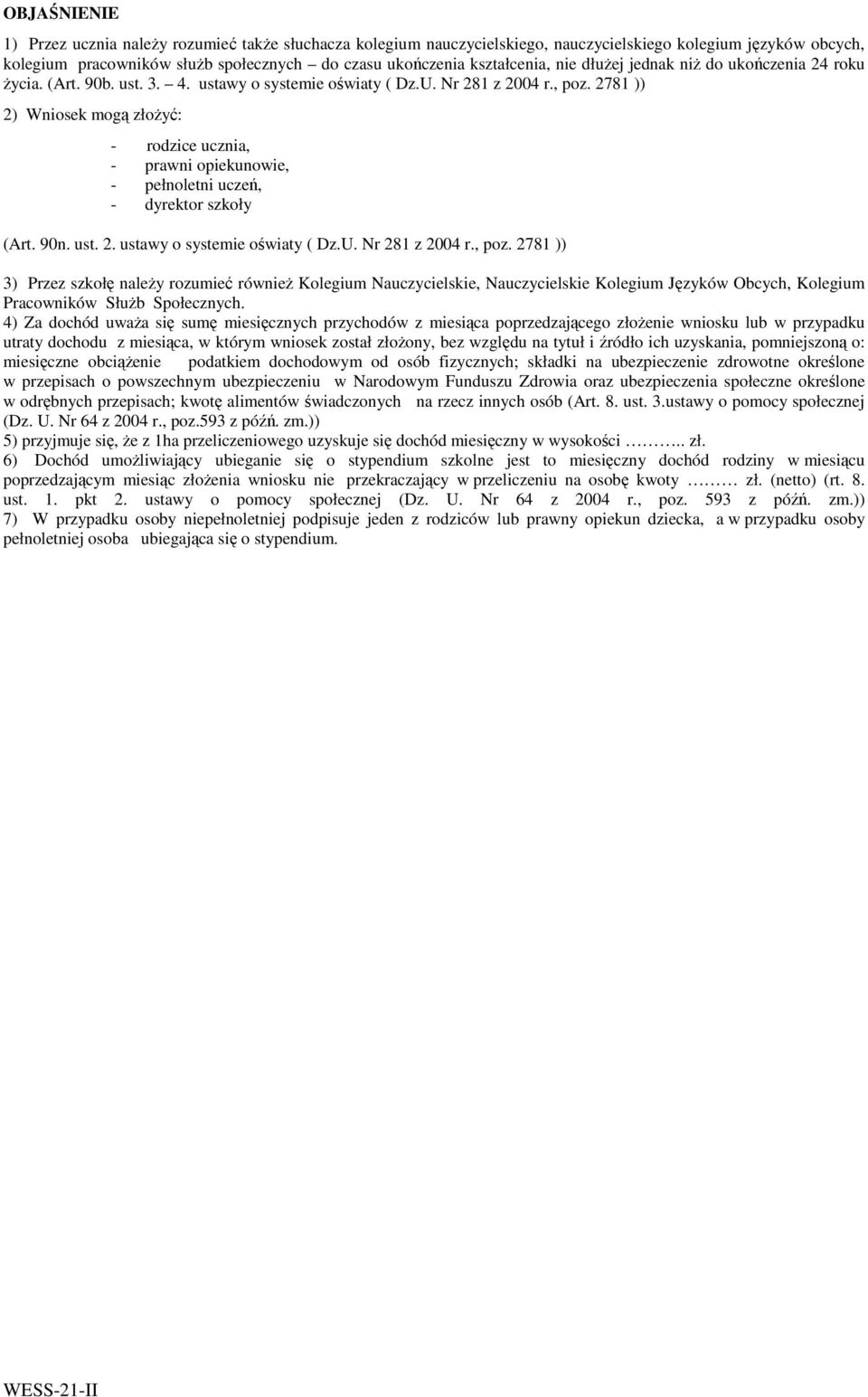 2781 )) 2) Wniosek mogą złoŝyć: - rodzice ucznia, - prawni opiekunowie, - pełnoletni uczeń, - dyrektor szkoły (Art. 90n. ust. 2. ustawy o systemie oświaty ( Dz.U. Nr 281 z 2004 r., poz.