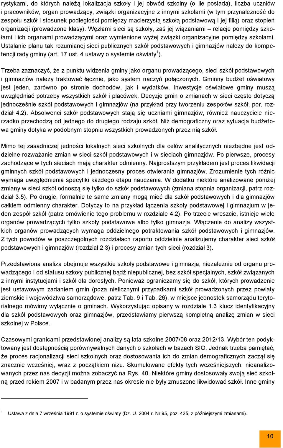 Węzłami sieci są szkoły, zaś jej wiązaniami relacje pomiędzy szkołami i ich organami prowadzącymi oraz wymienione wyżej związki organizacyjne pomiędzy szkołami.