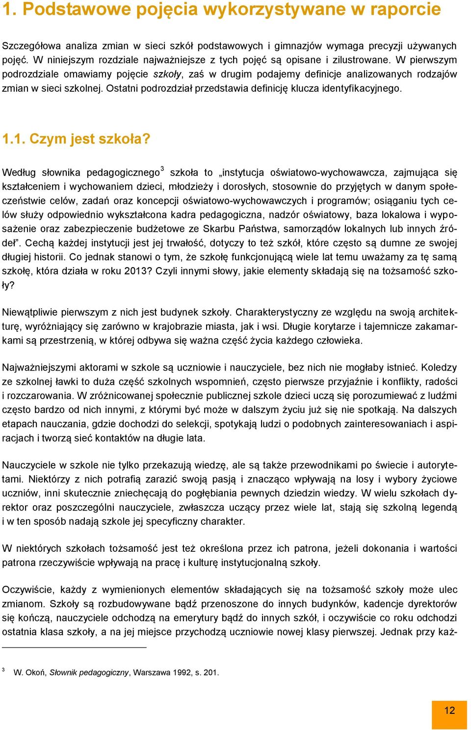 W pierwszym podrozdziale omawiamy pojęcie szkoły, zaś w drugim podajemy definicje analizowanych rodzajów zmian w sieci szkolnej. Ostatni podrozdział przedstawia definicję klucza identyfikacyjnego. 1.