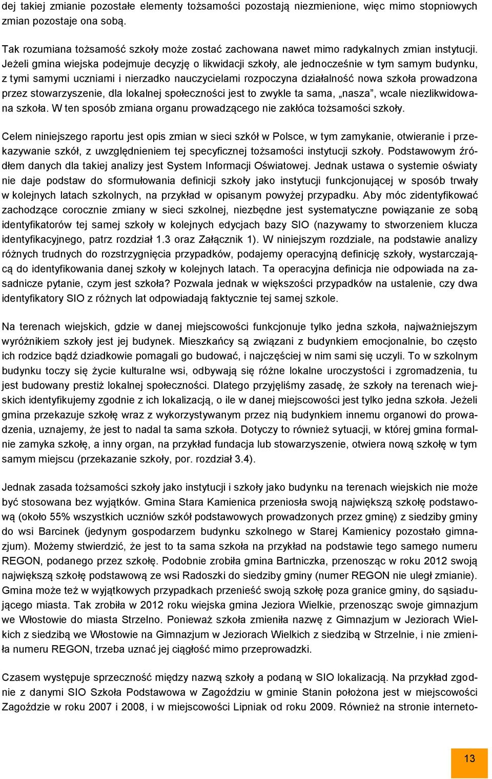 Jeżeli gmina wiejska podejmuje decyzję o likwidacji szkoły, ale jednocześnie w tym samym budynku, z tymi samymi uczniami i nierzadko nauczycielami rozpoczyna działalność nowa szkoła prowadzona przez
