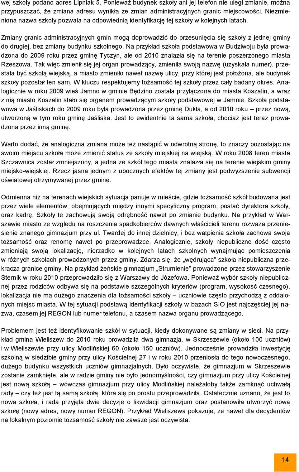 Zmiany granic administracyjnych gmin mogą doprowadzić do przesunięcia się szkoły z jednej gminy do drugiej, bez zmiany budynku szkolnego.