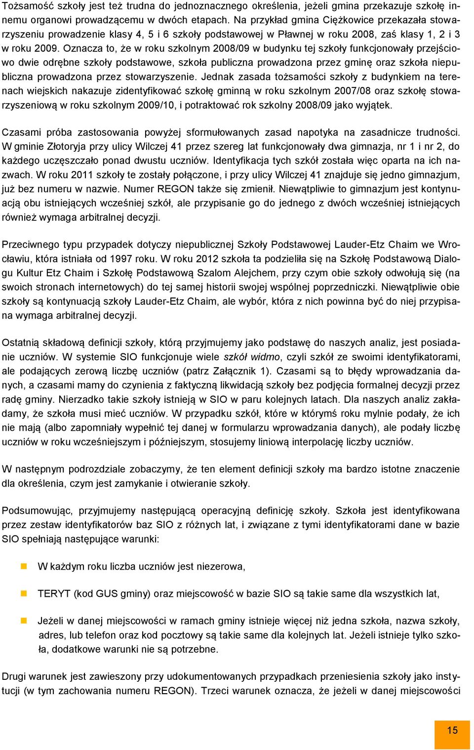 Oznacza to, że w roku szkolnym 2008/09 w budynku tej szkoły funkcjonowały przejściowo dwie odrębne szkoły podstawowe, szkoła publiczna prowadzona przez gminę oraz szkoła niepubliczna prowadzona przez