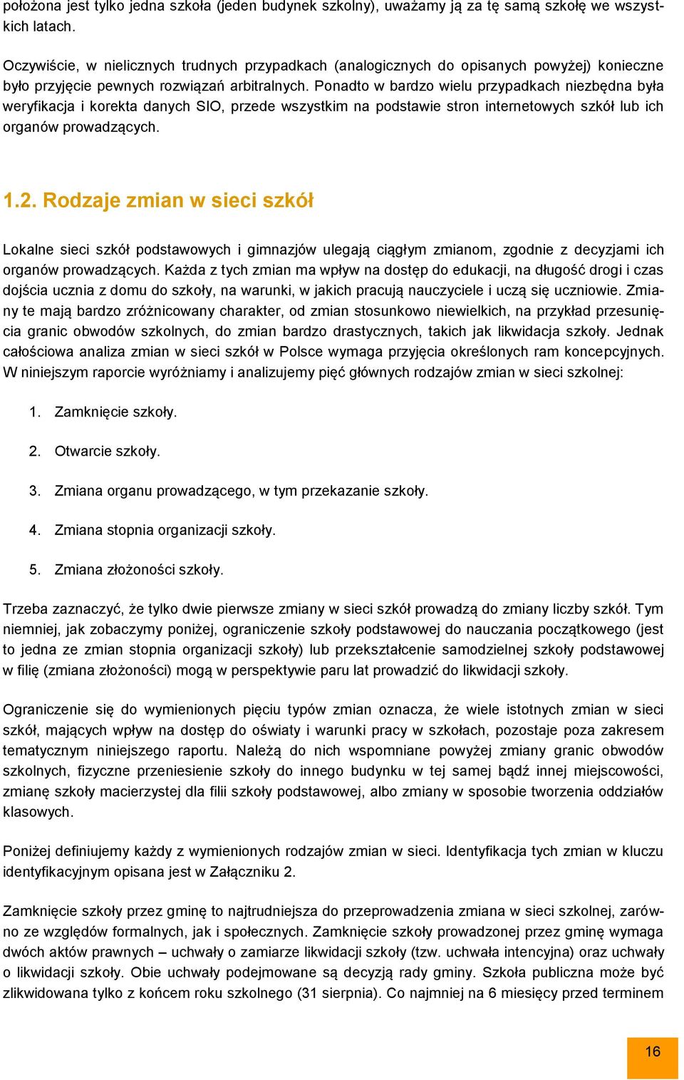 Ponadto w bardzo wielu przypadkach niezbędna była weryfikacja i korekta danych SIO, przede wszystkim na podstawie stron internetowych szkół lub ich organów prowadzących. 1.2.