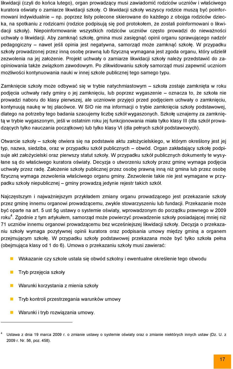 poprzez listy polecone skierowane do każdego z obojga rodziców dziecka, na spotkaniu z rodzicami (rodzice podpisują się pod protokołem, że zostali poinformowani o likwidacji szkoły).