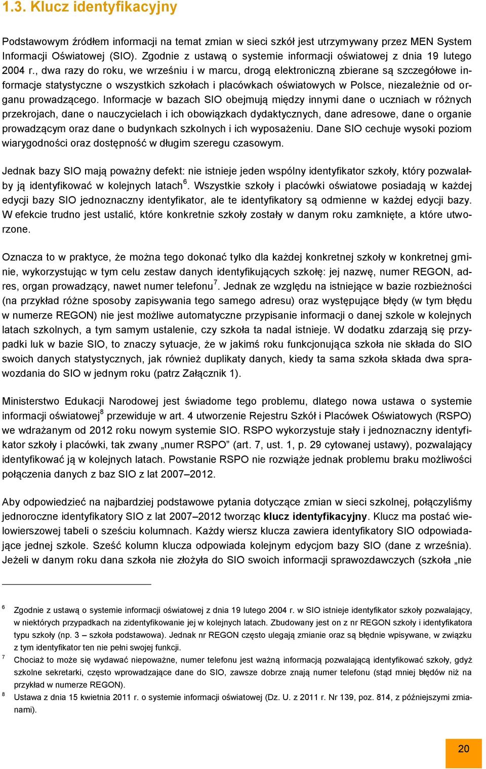, dwa razy do roku, we wrześniu i w marcu, drogą elektroniczną zbierane są szczegółowe informacje statystyczne o wszystkich szkołach i placówkach oświatowych w Polsce, niezależnie od organu