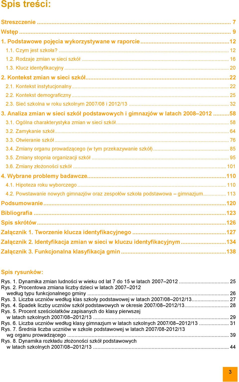 Analiza zmian w sieci szkół podstawowych i gimnazjów w latach 2008 2012...58 3.1. Ogólna charakterystyka zmian w sieci szkół... 58 3.2. Zamykanie szkół... 64 