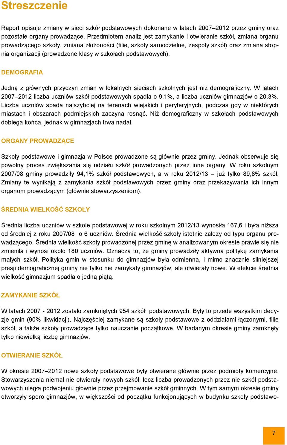 w szkołach podstawowych). DEMOGRAFIA Jedną z głównych przyczyn zmian w lokalnych sieciach szkolnych jest niż demograficzny.