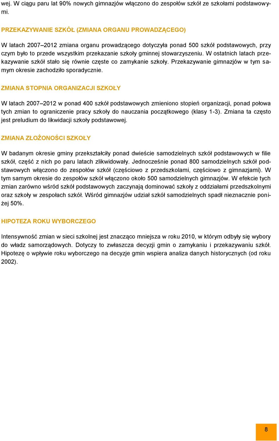 stowarzyszeniu. W ostatnich latach przekazywanie szkół stało się równie częste co zamykanie szkoły. Przekazywanie gimnazjów w tym samym okresie zachodziło sporadycznie.