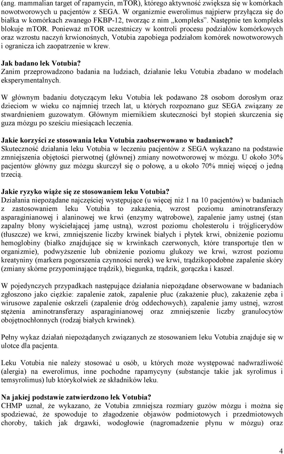Ponieważ mtor uczestniczy w kontroli procesu podziałów komórkowych oraz wzrostu naczyń krwionośnych, Votubia zapobiega podziałom komórek nowotworowych i ogranicza ich zaopatrzenie w krew.