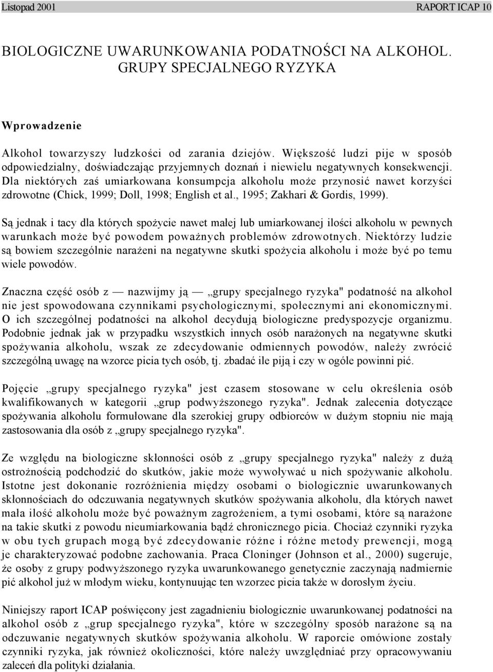 Dla niektórych zaś umiarkowana konsumpcja alkoholu może przynosić nawet korzyści zdrowotne (Chick, 1999; Doll, 1998; English et al., 1995; Zakhari & Gordis, 1999).