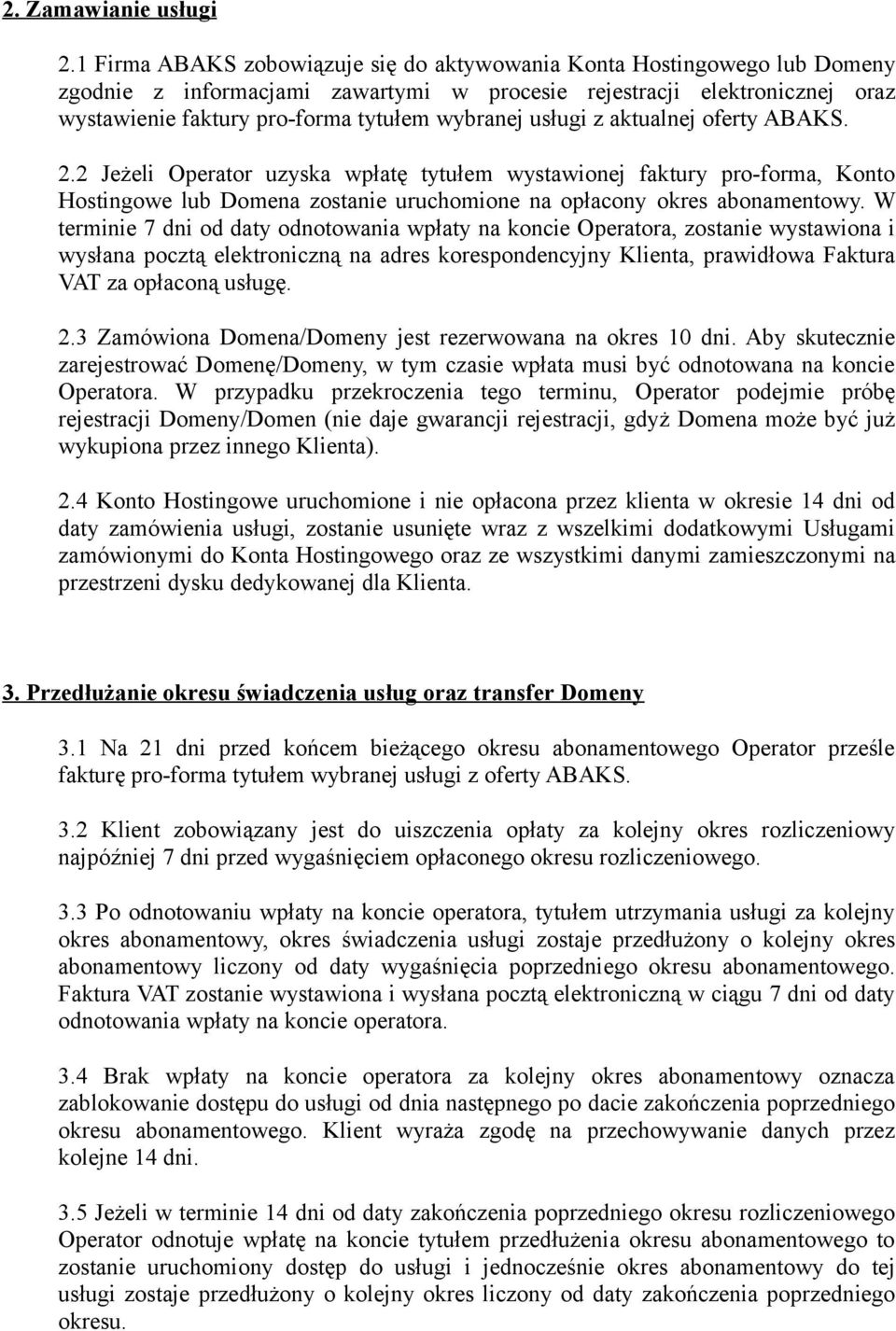 usługi z aktualnej oferty ABAKS. 2.2 Jeżeli Operator uzyska wpłatę tytułem wystawionej faktury pro-forma, Konto Hostingowe lub Domena zostanie uruchomione na opłacony okres abonamentowy.