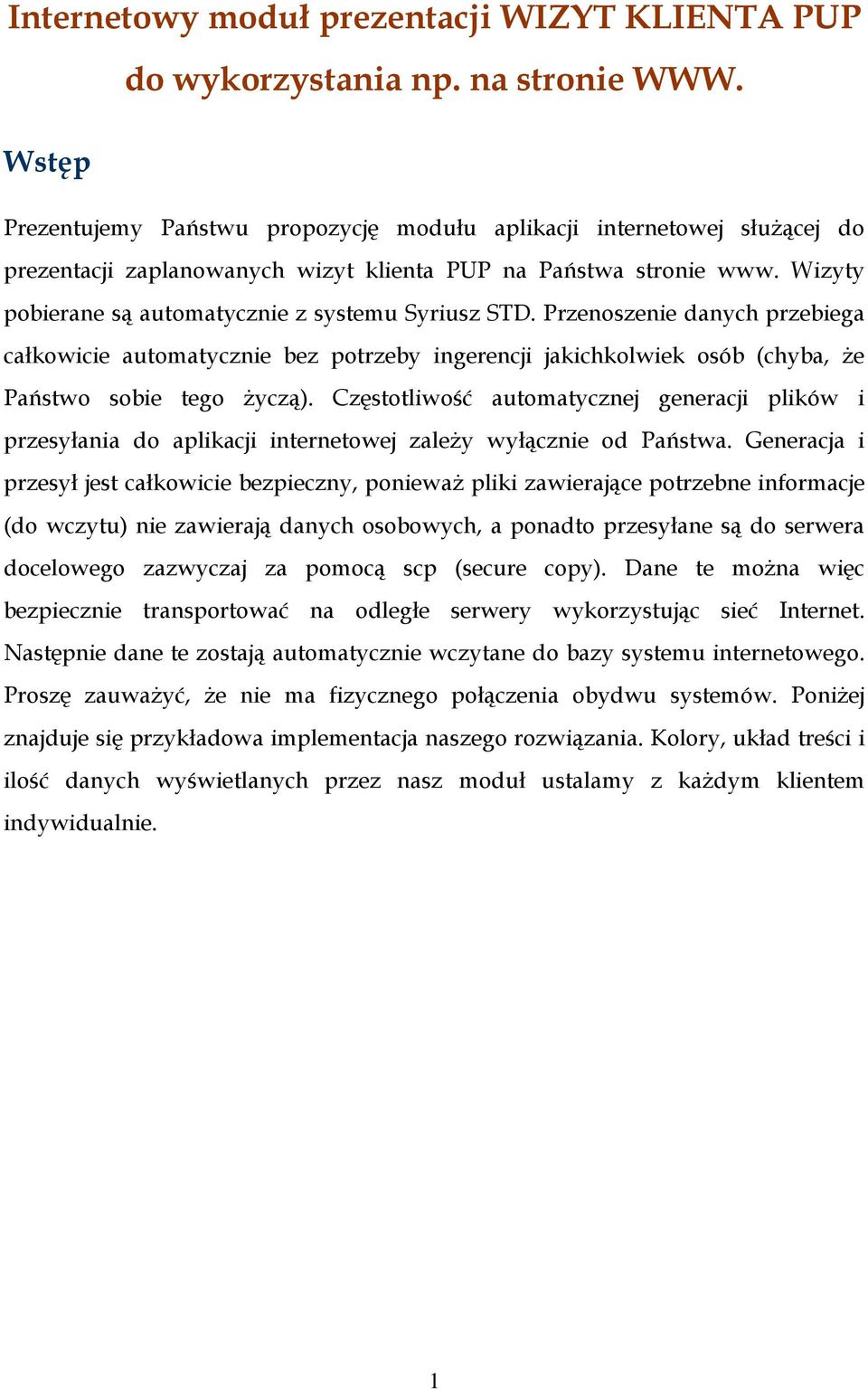 Wizyty pobierane są automatycznie z systemu Syriusz STD. Przenoszenie danych przebiega całkowicie automatycznie bez potrzeby ingerencji jakichkolwiek osób (chyba, Ŝe Państwo sobie tego Ŝyczą).