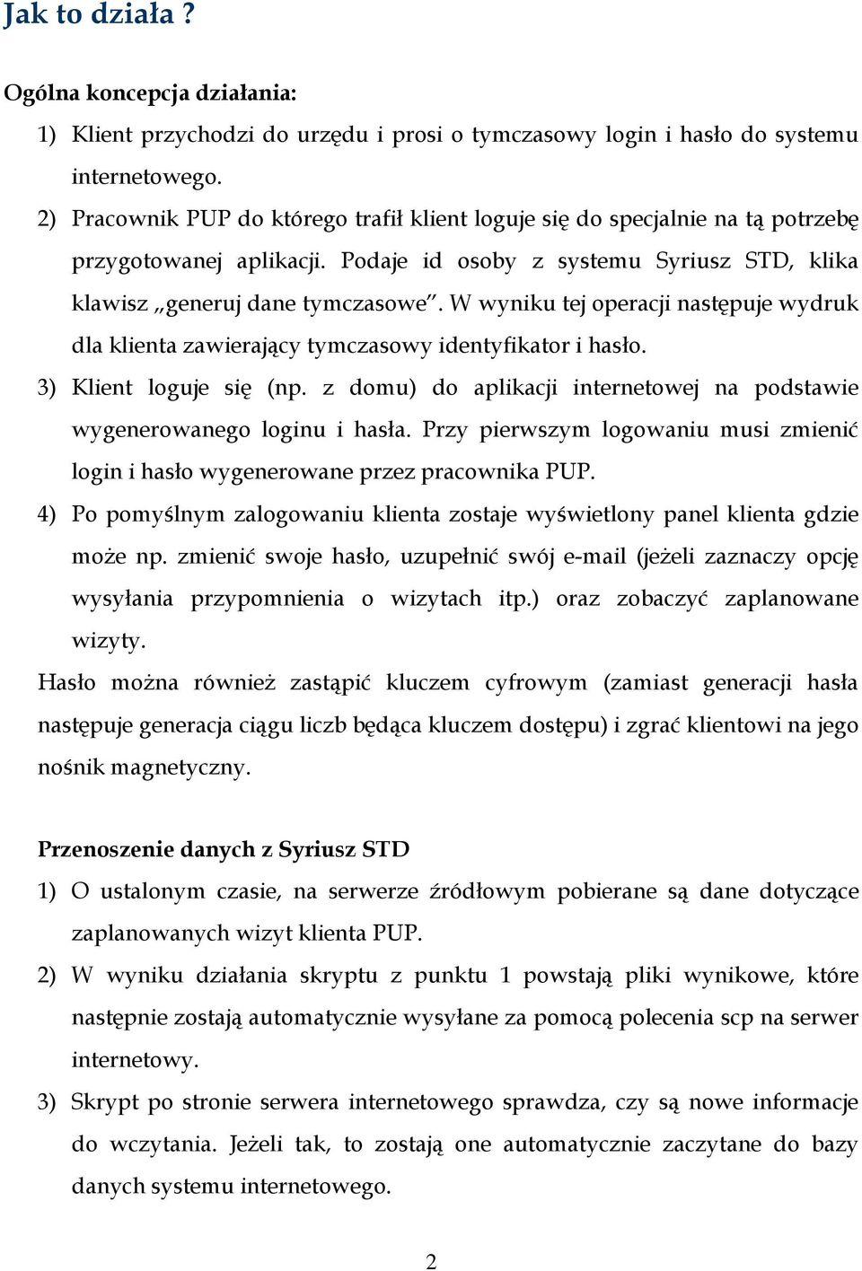 W wyniku tej operacji następuje wydruk dla klienta zawierający tymczasowy identyfikator i hasło. 3) Klient loguje się (np. z domu) do aplikacji internetowej na podstawie wygenerowanego loginu i hasła.