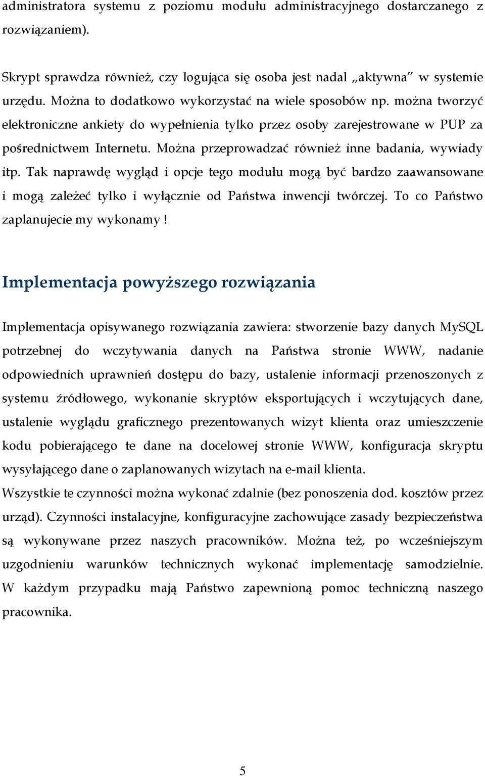 MoŜna przeprowadzać równieŝ inne badania, wywiady itp. Tak naprawdę wygląd i opcje tego modułu mogą być bardzo zaawansowane i mogą zaleŝeć tylko i wyłącznie od Państwa inwencji twórczej.