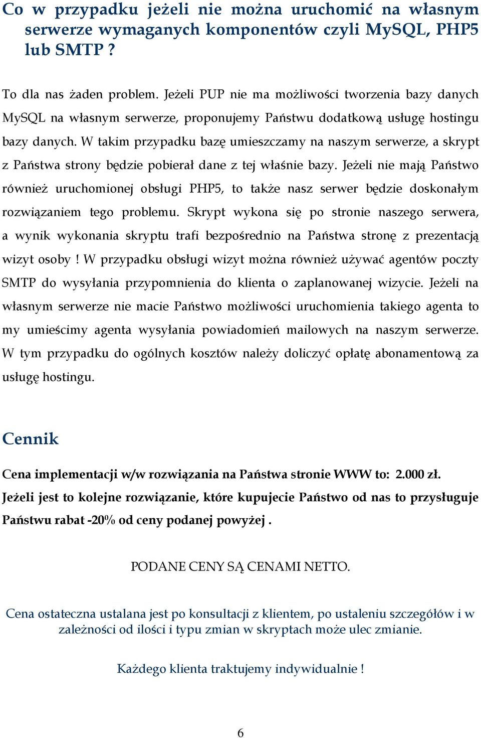 W takim przypadku bazę umieszczamy na naszym serwerze, a skrypt z Państwa strony będzie pobierał dane z tej właśnie bazy.