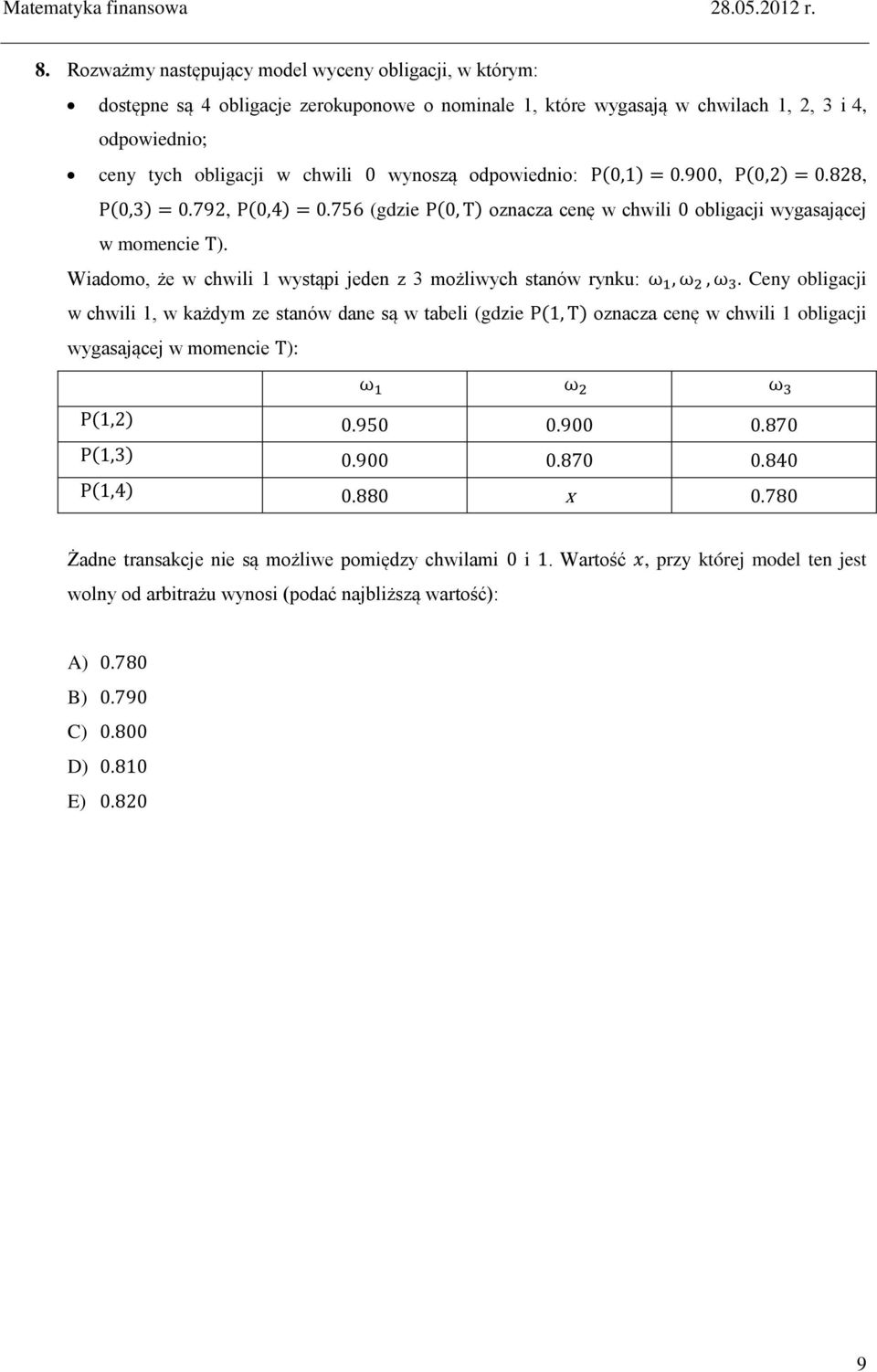 Rozważmy astępujący model wycey obligacji, w którym: dostępe są 4 obligacje zerokupoowe o omiale, które wygasają w chwilach,, 3 i 4, odpowiedio; cey tych obligacji
