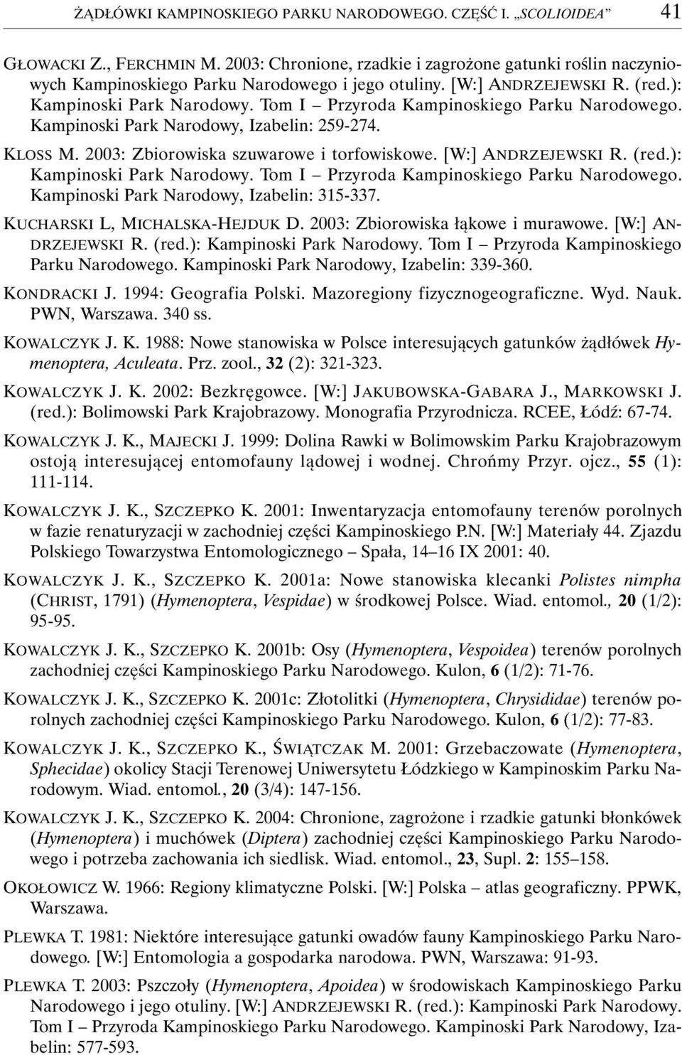 [W:] ANDRZEJEWSKI R. (red.): Kampinoski Park Narodowy. Tom I Przyroda Kampinoskiego Parku Narodowego. Kampinoski Park Narodowy, Izabelin: 315-337. KUCHARSKI L, MICHALSKA-HEJDUK D.