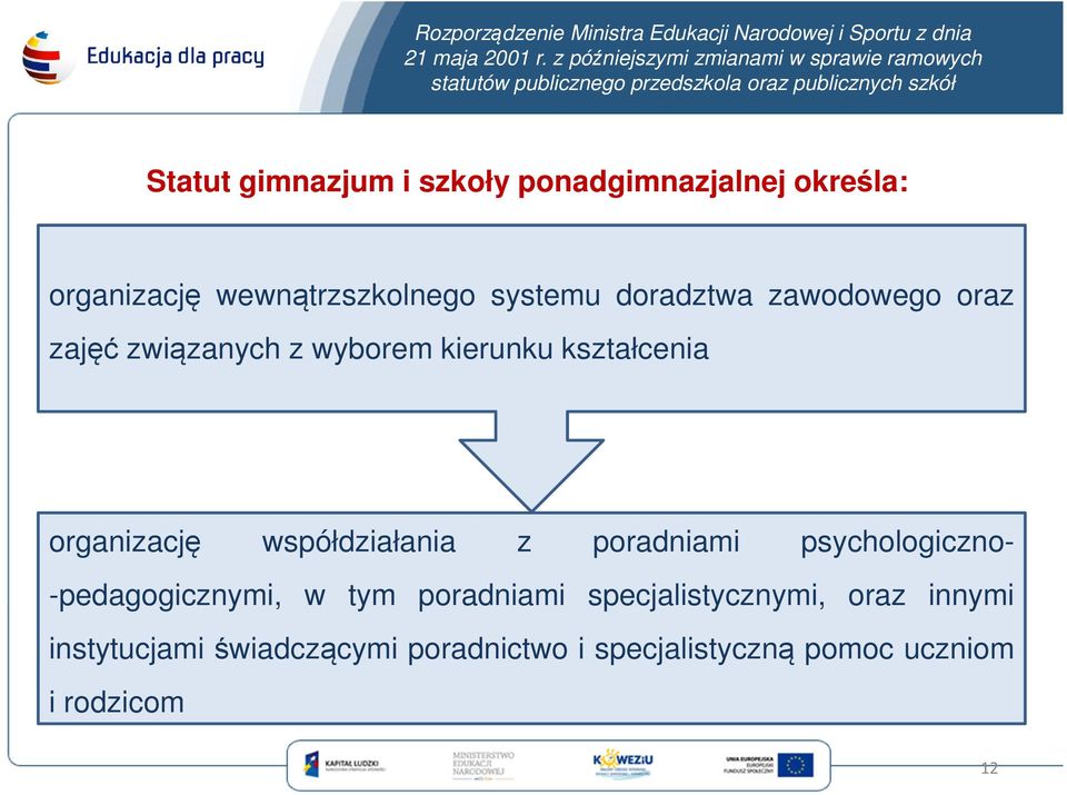 ponadgimnazjalnej określa: organizację wewnątrzszkolnego systemu doradztwa zawodowego oraz zajęć związanych z wyborem kierunku