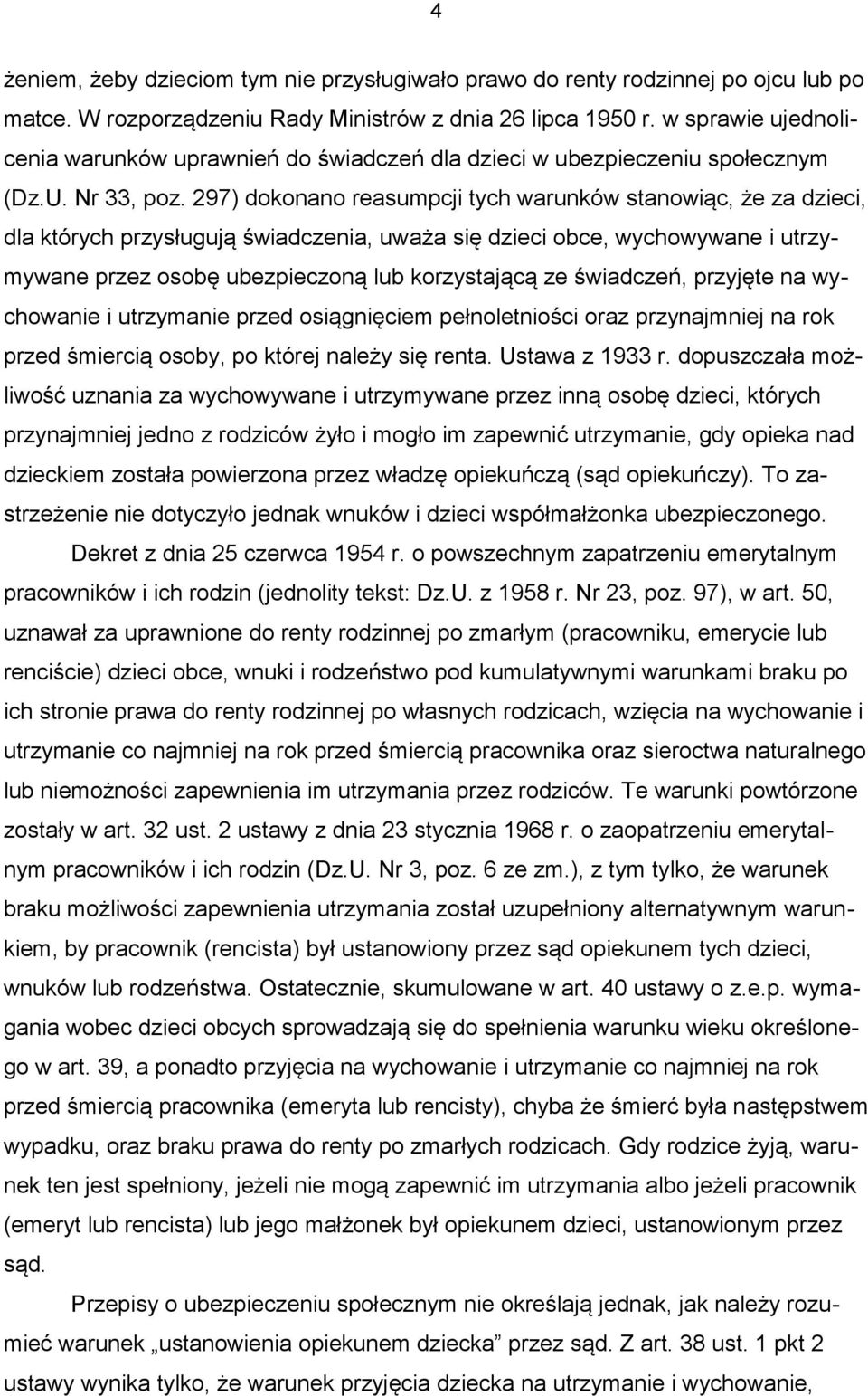 297) dokonano reasumpcji tych warunków stanowiąc, że za dzieci, dla których przysługują świadczenia, uważa się dzieci obce, wychowywane i utrzymywane przez osobę ubezpieczoną lub korzystającą ze