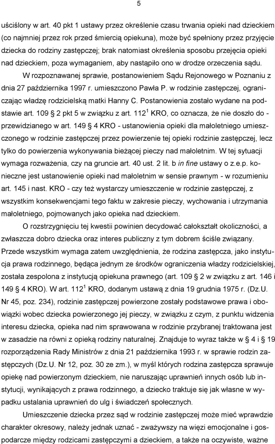 określenia sposobu przejęcia opieki nad dzieckiem, poza wymaganiem, aby nastąpiło ono w drodze orzeczenia sądu.