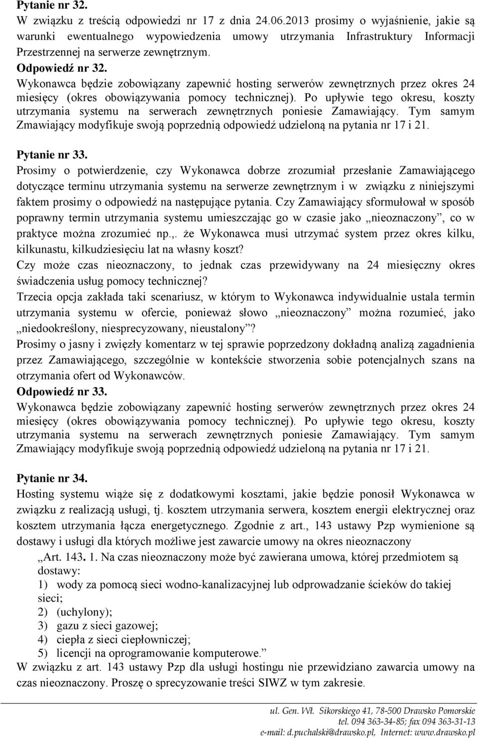 Prosimy o potwierdzenie, czy Wykonawca dobrze zrozumiał przesłanie Zamawiającego dotyczące terminu utrzymania systemu na serwerze zewnętrznym i w związku z niniejszymi faktem prosimy o odpowiedź na