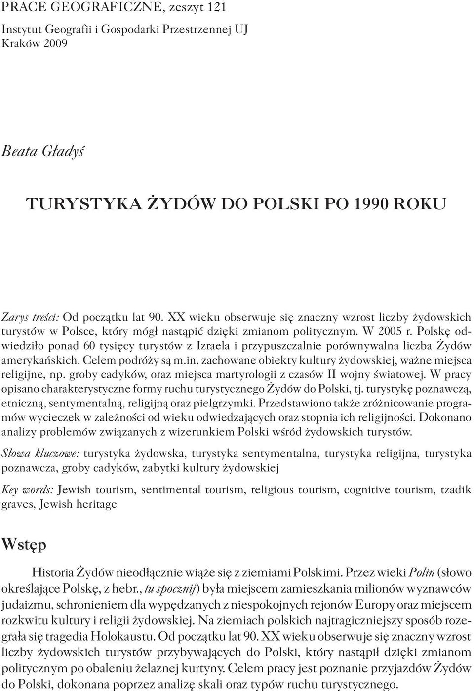 Polskę odwiedziło ponad 60 tysięcy turystów z Izraela i przypuszczalnie porównywalna liczba Żydów amerykańskich. Celem podróży są m.in.