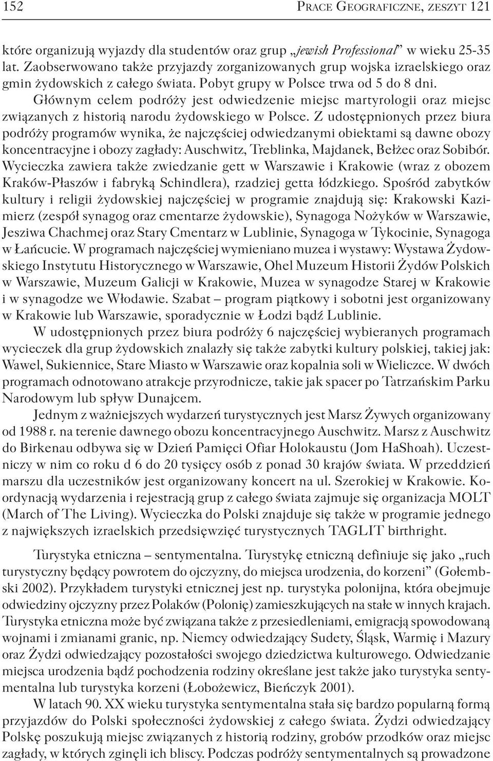 Głównym celem podróży jest odwiedzenie miejsc martyrologii oraz miejsc związanych z historią narodu żydowskiego w Polsce.