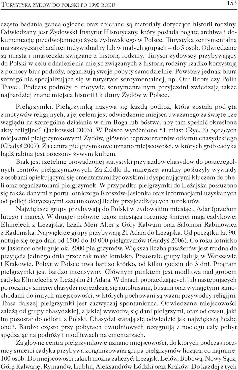 Turystyka sentymentalna ma zazwyczaj charakter indywidualny lub w małych grupach do 5 osób. Odwiedzane są miasta i miasteczka związane z historią rodziny.