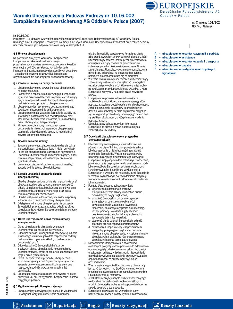 002 Paragrafy 1-16 dotyczą wszystkich ubezpieczeń podróży Europäische Reiseversicherung AG Oddział w Polsce (zwanego dalej Europejskie), zawartych na mocy niniejszych Warunków Ubezpieczenia.