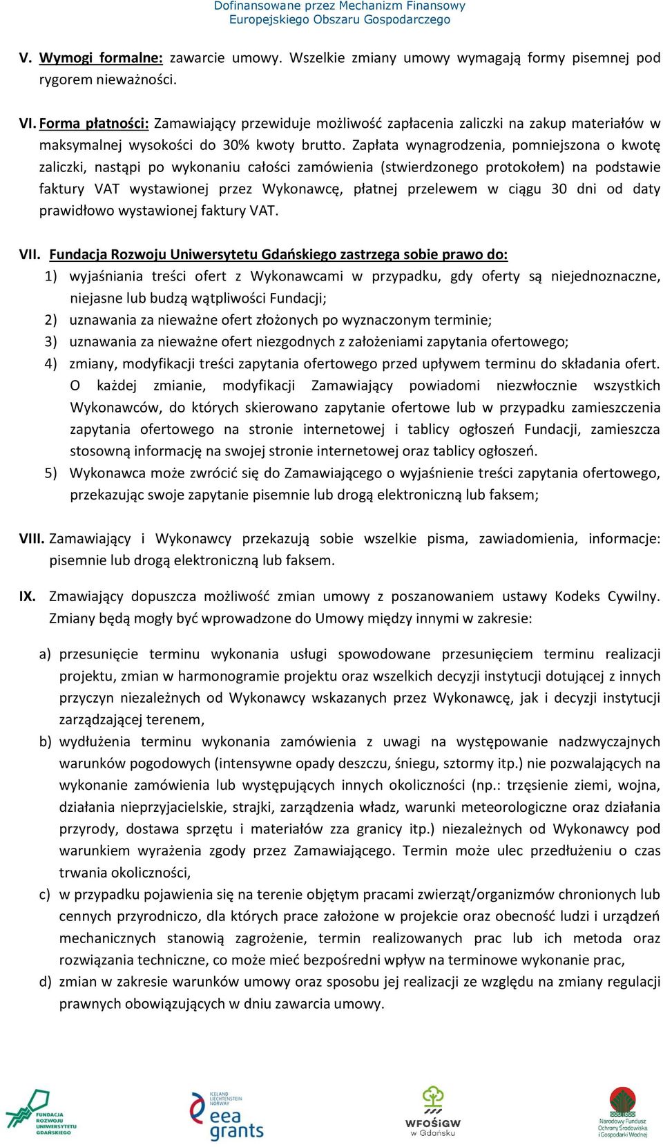 Zapłata wynagrodzenia, pomniejszona o kwotę zaliczki, nastąpi po wykonaniu całości zamówienia (stwierdzonego protokołem) na podstawie faktury VAT wystawionej przez Wykonawcę, płatnej przelewem w