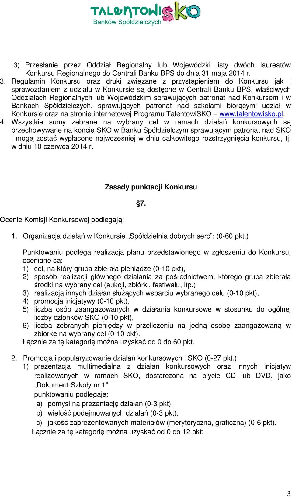 Regulamin Konkursu oraz druki związane z przystąpieniem do Konkursu jak i sprawozdaniem z udziału w Konkursie są dostępne w Centrali Banku BPS, właściwych Oddziałach Regionalnych lub Wojewódzkim