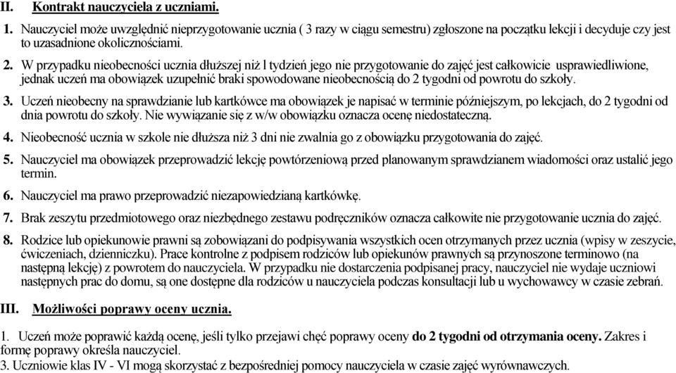 tygodni od powrotu do szkoły. 3. Uczeń nieobecny na sprawdzianie lub kartkówce ma obowiązek je napisać w terminie późniejszym, po lekcjach, do 2 tygodni od dnia powrotu do szkoły.