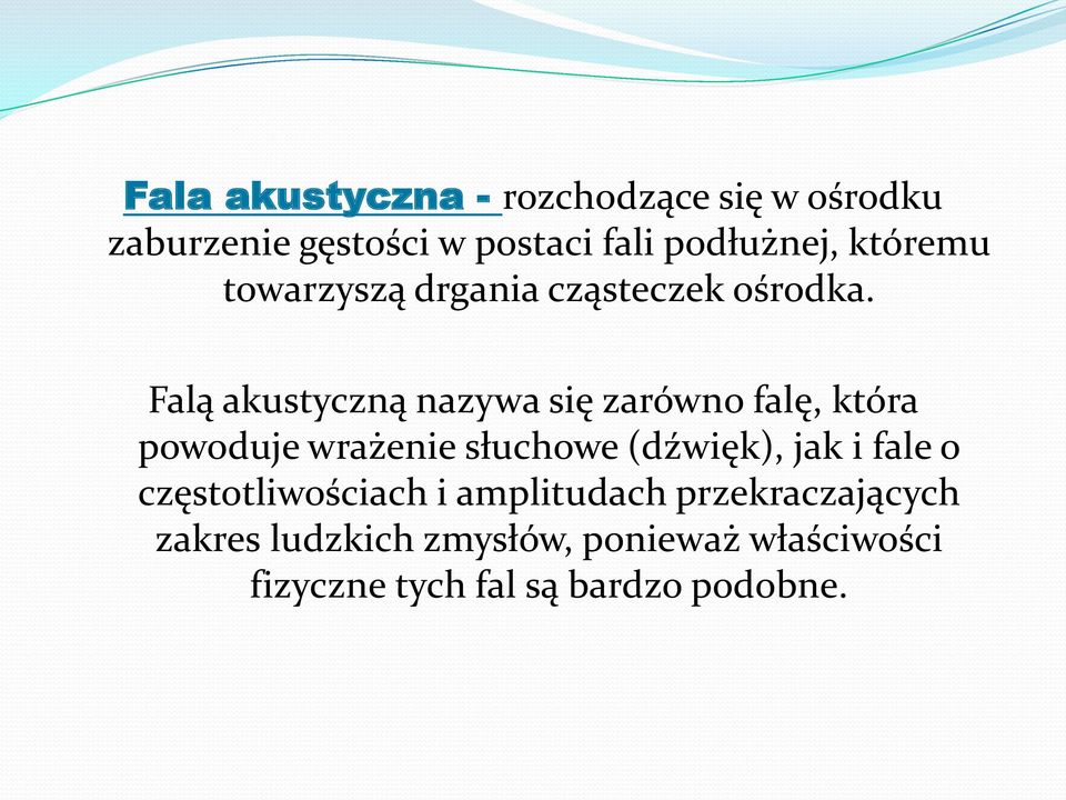 Falą akustyczną nazywa się zarówno falę, która powoduje wrażenie słuchowe (dźwięk), jak i