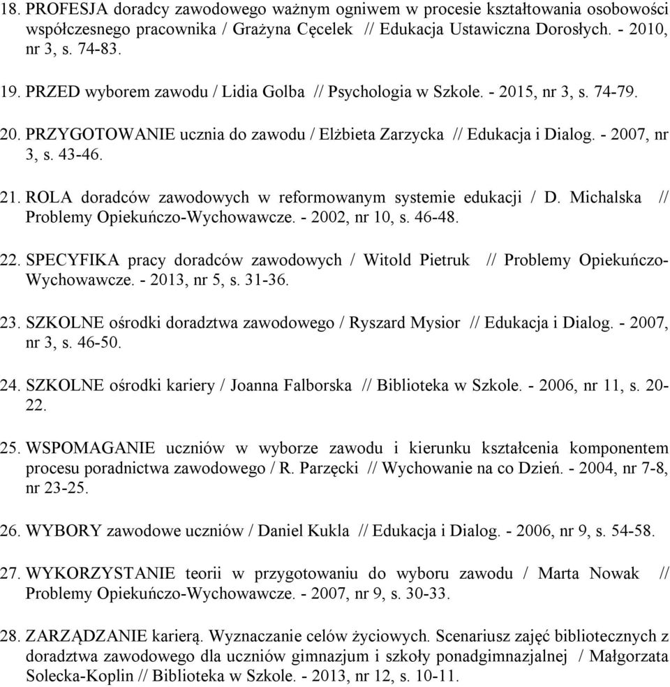 ROLA doradców zawodowych w reformowanym systemie edukacji / D. Michalska // Problemy Opiekuńczo-Wychowawcze. - 2002, nr 10, s. 46-48. 22.