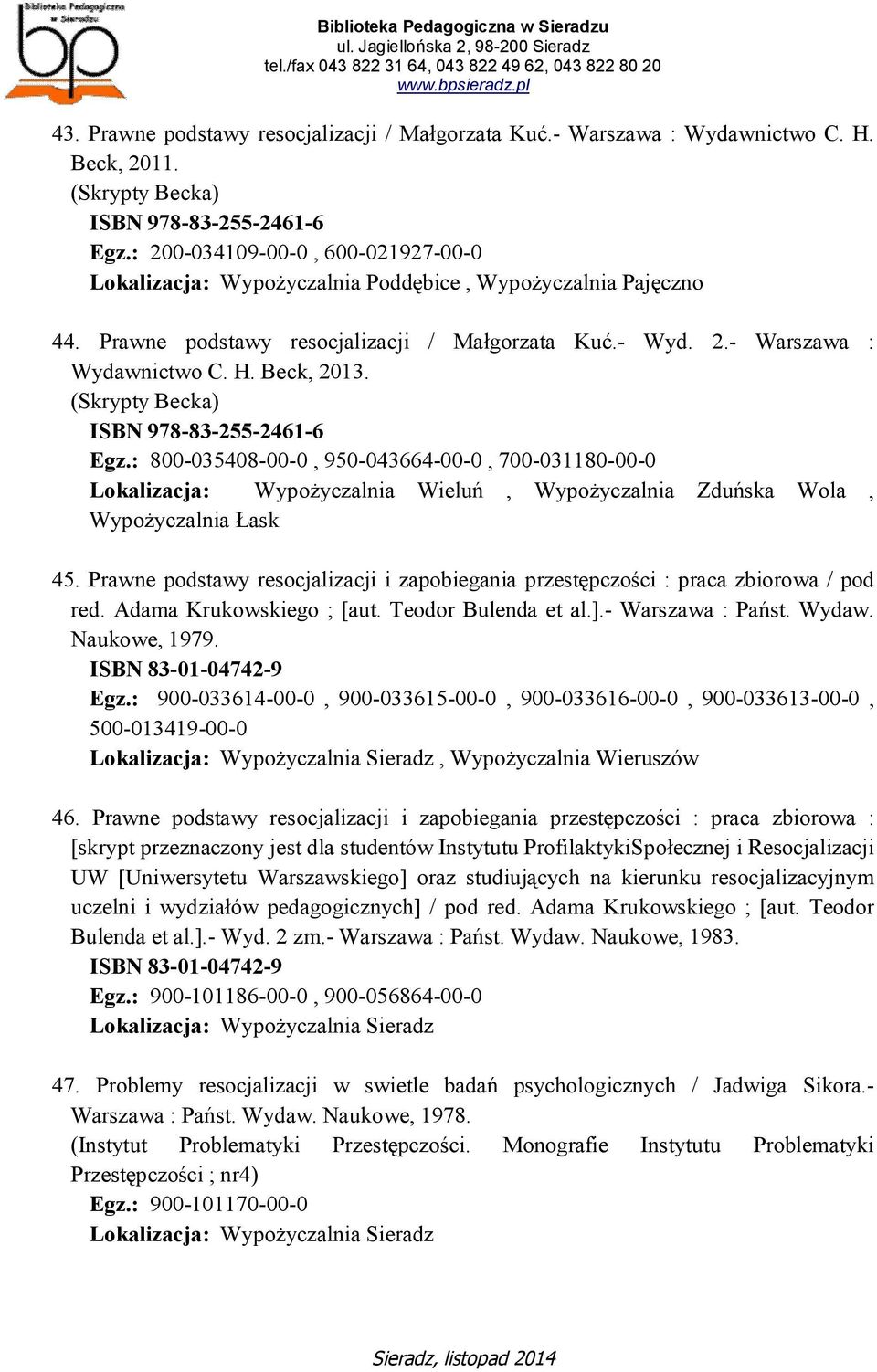 (Skrypty Becka) ISBN 978-83-255-2461-6 Egz.: 800-035408-00-0, 950-043664-00-0, 700-031180-00-0 Lokalizacja: Wypożyczalnia Wieluń, Wypożyczalnia Zduńska Wola, Wypożyczalnia Łask 45.