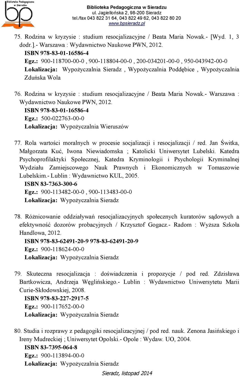 - Warszawa : Wydawnictwo Naukowe PWN, 2012. ISBN 978-83-01-16586-4 Egz.: 500-022763-00-0 Lokalizacja: Wypożyczalnia Wieruszów 77.