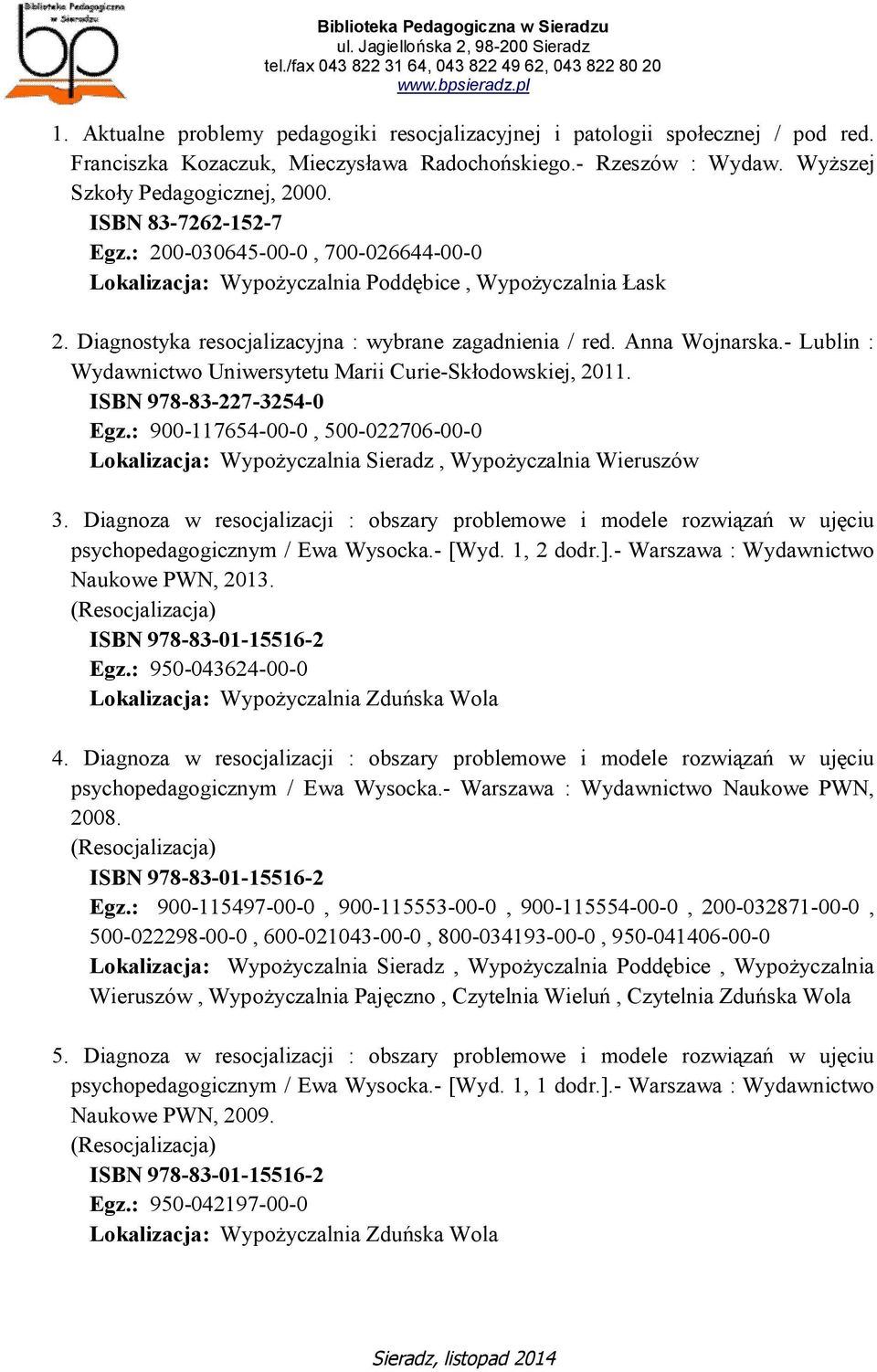 - Lublin : Wydawnictwo Uniwersytetu Marii Curie-Skłodowskiej, 2011. ISBN 978-83-227-3254-0 Egz.: 900-117654-00-0, 500-022706-00-0, Wypożyczalnia Wieruszów 3.