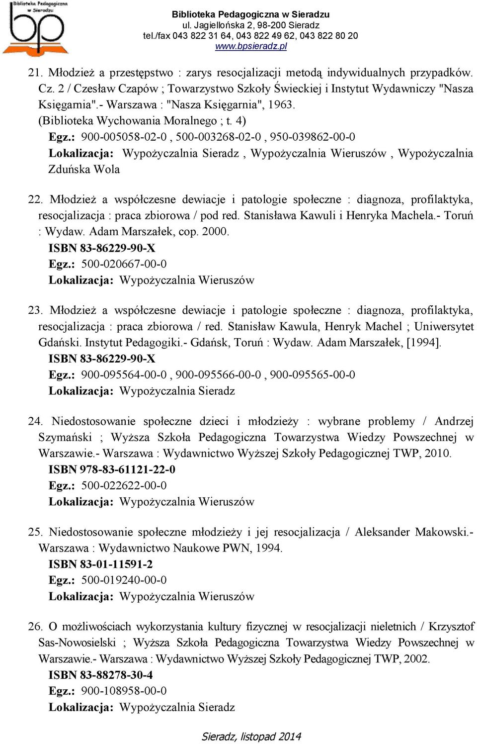 Młodzież a współczesne dewiacje i patologie społeczne : diagnoza, profilaktyka, resocjalizacja : praca zbiorowa / pod red. Stanisława Kawuli i Henryka Machela.- Toruń : Wydaw. Adam Marszałek, cop.