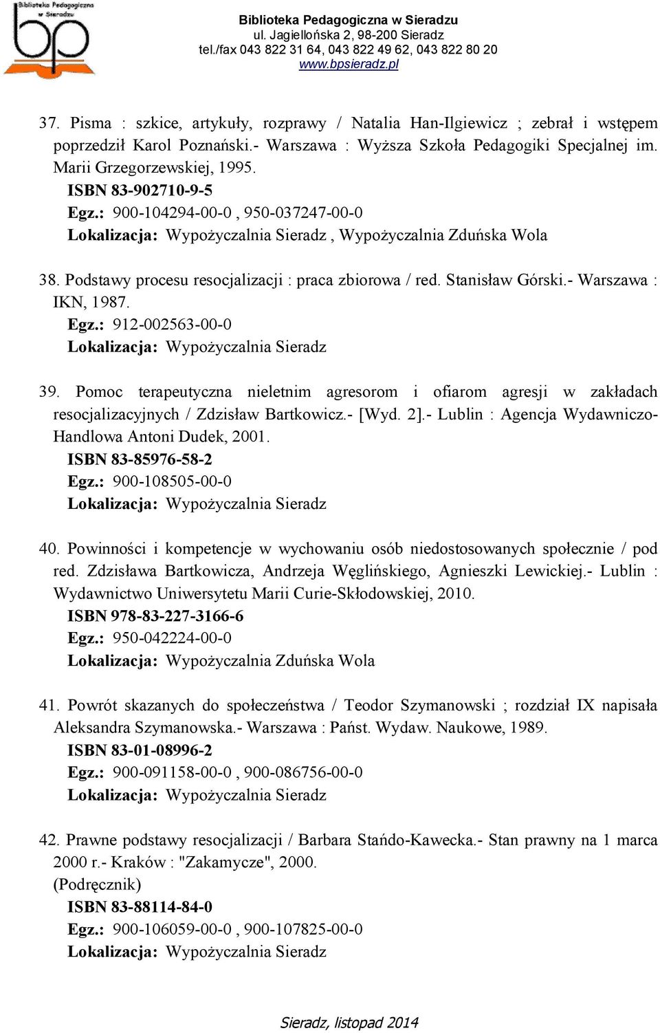 Pomoc terapeutyczna nieletnim agresorom i ofiarom agresji w zakładach resocjalizacyjnych / Zdzisław Bartkowicz.- [Wyd. 2].- Lublin : Agencja Wydawniczo- Handlowa Antoni Dudek, 2001.