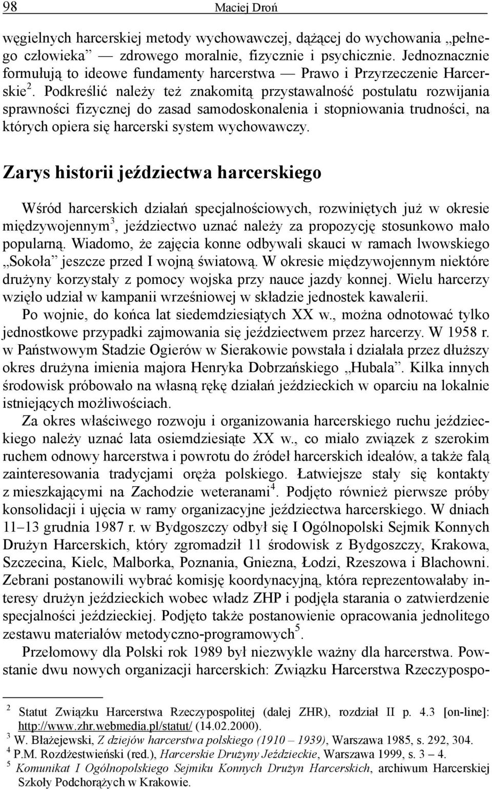 Podkreślić należy też znakomitą przystawalność postulatu rozwijania sprawności fizycznej do zasad samodoskonalenia i stopniowania trudności, na których opiera się harcerski system wychowawczy.