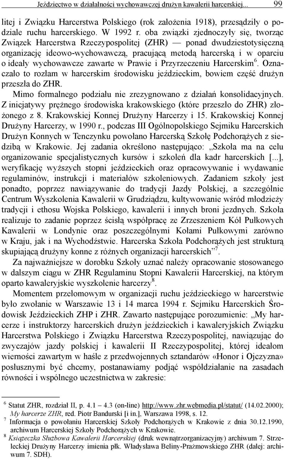 zawarte w Prawie i Przyrzeczeniu Harcerskim 6. Oznaczało to rozłam w harcerskim środowisku jeździeckim, bowiem część drużyn przeszła do ZHR.