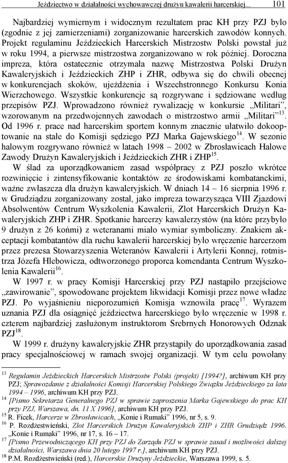 Projekt regulaminu Jeździeckich Harcerskich Mistrzostw Polski powstał już w roku 1994, a pierwsze mistrzostwa zorganizowano w rok później.