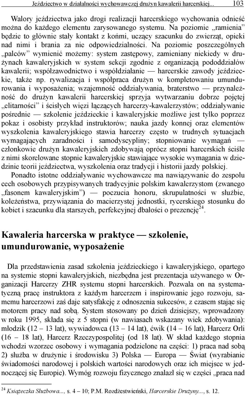 Na poziomie poszczególnych palców wymienić możemy: system zastępowy, zamieniany niekiedy w drużynach kawaleryjskich w system sekcji zgodnie z organizacją pododdziałów kawalerii; współzawodnictwo i