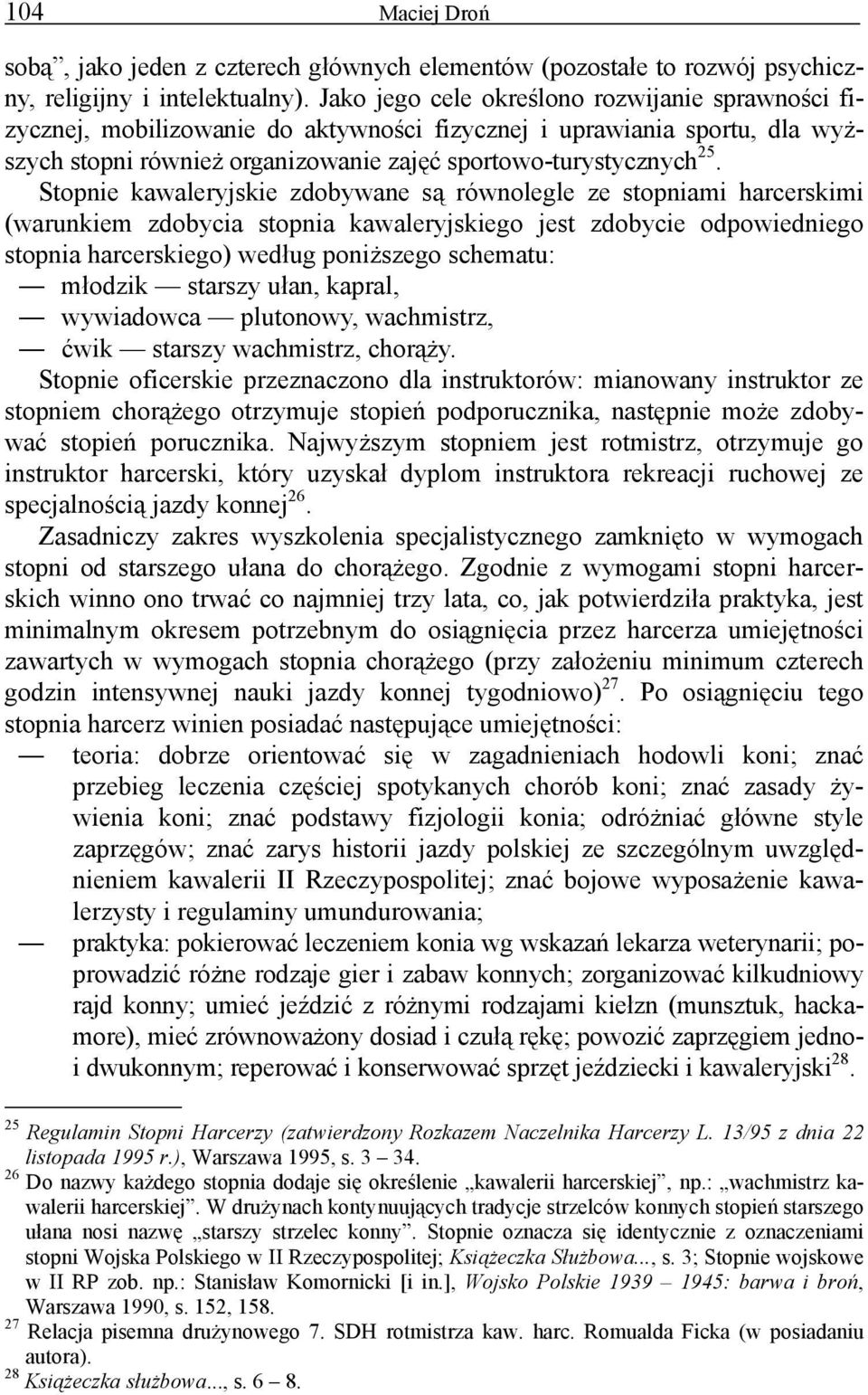 Stopnie kawaleryjskie zdobywane są równolegle ze stopniami harcerskimi (warunkiem zdobycia stopnia kawaleryjskiego jest zdobycie odpowiedniego stopnia harcerskiego) według poniższego schematu: