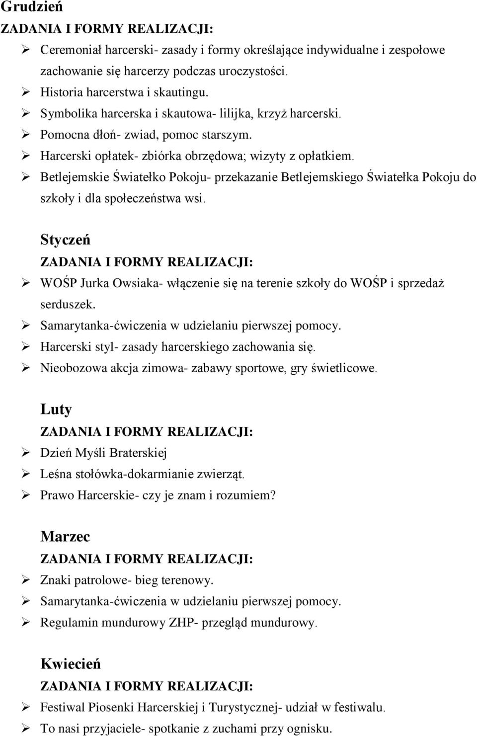 Betlejemskie Światełko Pokoju- przekazanie Betlejemskiego Światełka Pokoju do szkoły i dla społeczeństwa wsi. Styczeń WOŚP Jurka Owsiaka- włączenie się na terenie szkoły do WOŚP i sprzedaż serduszek.