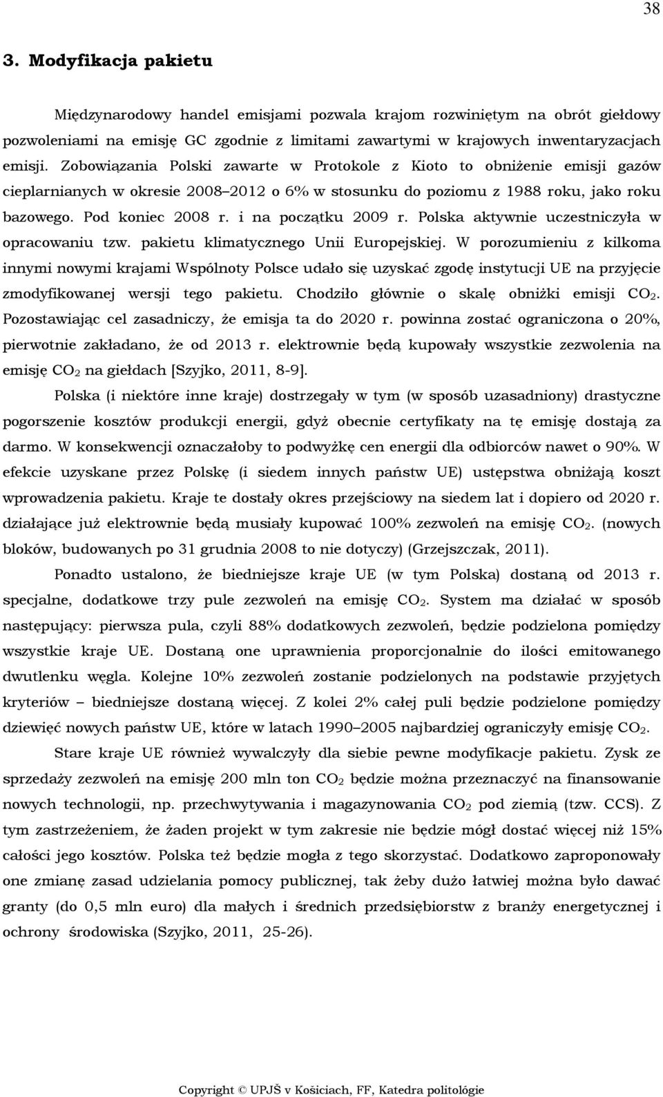 i na początku 2009 r. Polska aktywnie uczestniczyła w opracowaniu tzw. pakietu klimatycznego Unii Europejskiej.