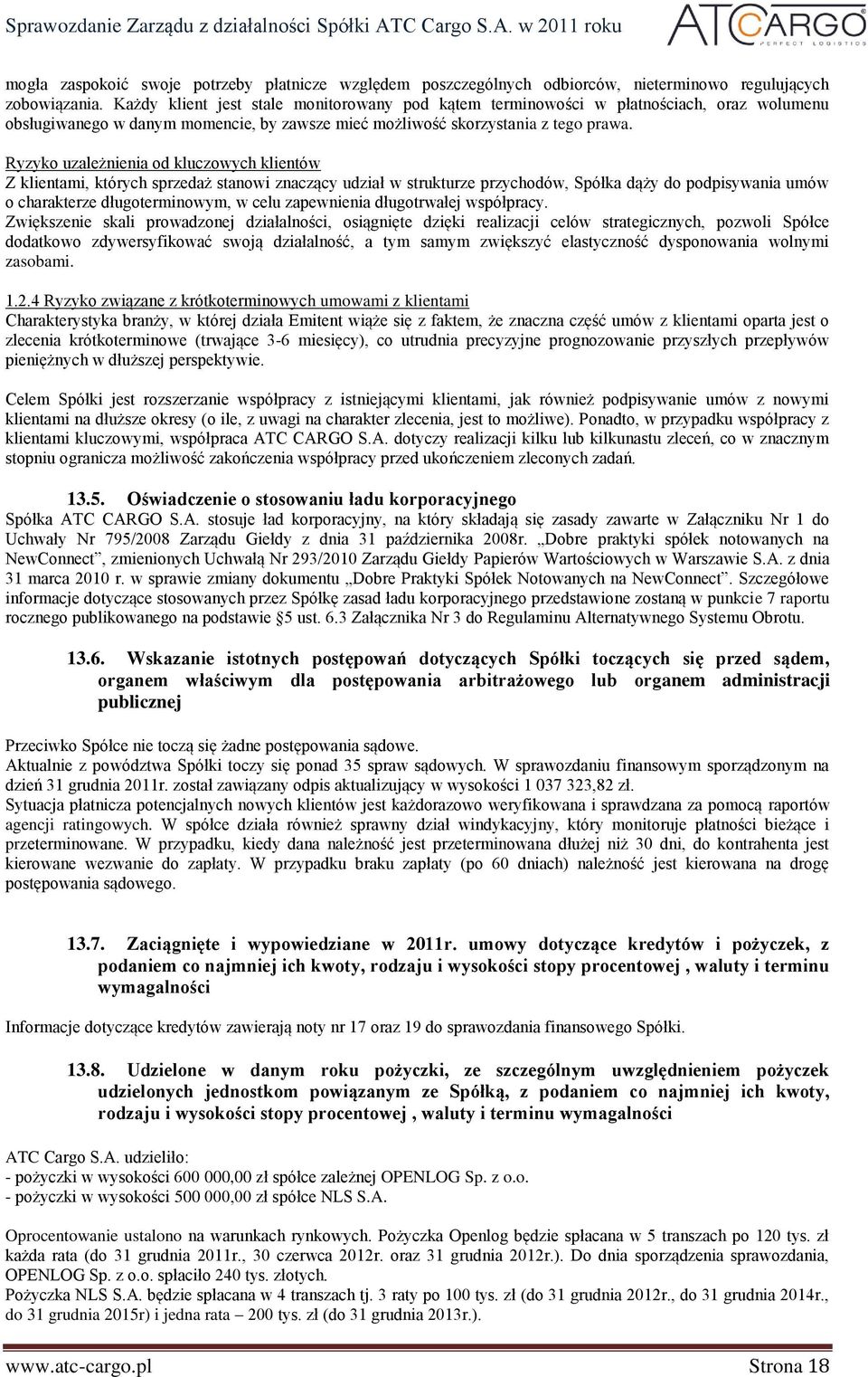 Ryzyko uzależnienia od kluczowych klientów Z klientami, których sprzedaż stanowi znaczący udział w strukturze przychodów, Spółka dąży do podpisywania umów o charakterze długoterminowym, w celu