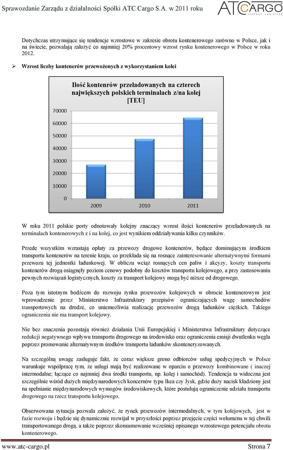 Wzrost liczby kontenerów przewożonych z wykorzystaniem kolei W roku 2011 polskie porty odnotowały kolejny znaczący wzrost ilości kontenerów przeładowanych na terminalach kontenerowych z i na kolej,