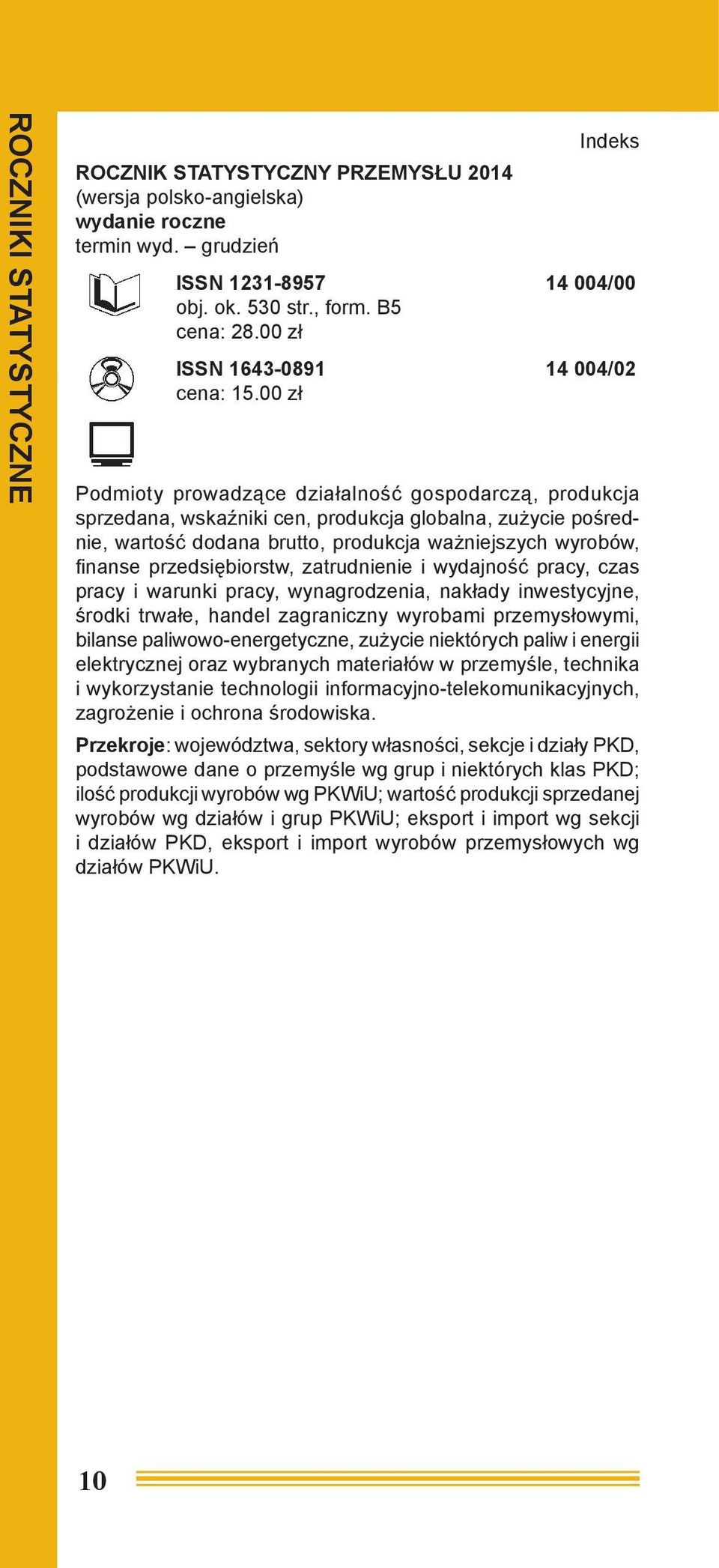 wyrobów, fi nanse przedsiębiorstw, zatrudnienie i wydajność pracy, czas pracy i warunki pracy, wynagrodzenia, nakłady inwestycyjne, środki trwałe, handel zagraniczny wyrobami przemysłowymi, bilanse